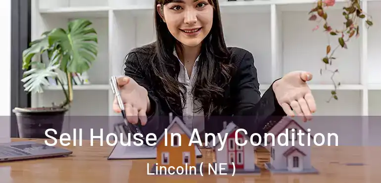  Sell House In Any Condition Lincoln ( NE )